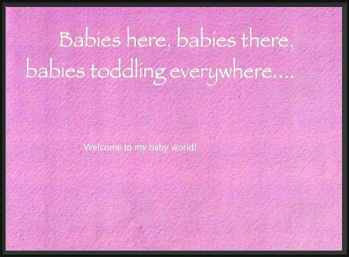 Babies here, babies there, babies toddling everywhere....